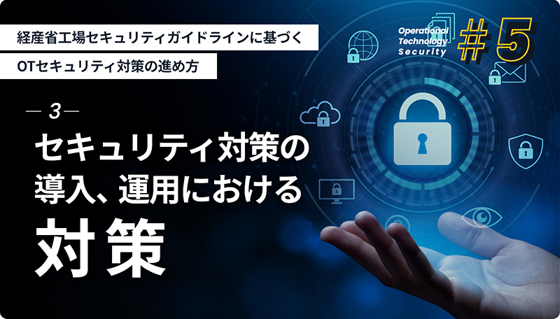 経産省工場セキュリティガイドラインに基づくOTセキュリティ対策の進め方 -2- セキュリティ対策の立案